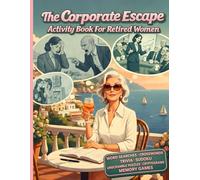 The Corporate Escape: A Mind-Boosting Puzzle & Trivia Activity Book for Retired Women Who’ve Seen It All (and Finally Have Time for Fun)