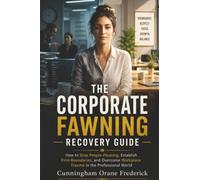 The Corporate Fawning Recovery Guide: How to Stop People-Pleasing, Establish Firm Boundaries,and Overcome Workplace Trauma in the Professional World