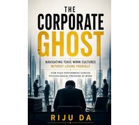 THE CORPORATE GHOST: Navigating Toxic Work Cultures Without Losing Yourself: How High Performers Survive Psychological Pressure at Work (Self Help Success True Blueprint)