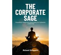 THE CORPORATE SAGE: Gracefully Integrating Spirituality for Authentic Leadership