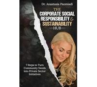 The Corporate Social Responsibility & Sustainability Hub: 7 Steps to Turn Community Needs into Private Sector Initiatives