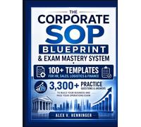 The Corporate SOP Blueprint & Exam Mastery System: 100+ Templates for HR, Sales, Logistics & Finance, plus 3,300+ Practice Questions & Answers to Build Your Business and Pass Your Operations Exam