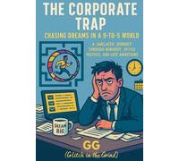 THE CORPORATE TRAP: CHASING DREAMS IN A 9-TO-5 WORLD: A Sarcastic Journey Through Burnout, Office Politics, and Lost Ambitions