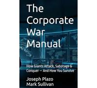 The Corporate War Manual: How Giants Attack, Sabotage & Conquer - And How You Survive