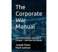 The Corporate War Manual: How Giants Attack, Sabotage & Conquer - And How You Survive