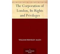 The Corporation of London, Its Rights and Privileges