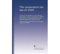 The corporation tax law of 1909: A letter to the members of the American association of public accountants, together with copies of correspondence with the Attorney general & a copy of the act