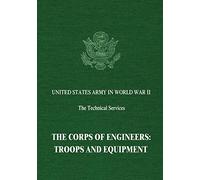 The Corps of Engineers: Troops and Equipment (United States Army in World War II: The Technical Series)