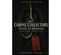 The Corpse Collector’s Guide to Heroism: A Dark Fantasy LitRPG Mystery