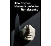 The Corpus Hermeticum in the Renaissance: Ficino, Pico, and the Birth of Occult Philosophy (Lucid History)
