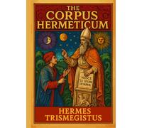 The Corpus Hermeticum: Thrice Greatest Hermes