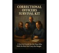The Correctional Officers' Survival Kit: A Survival Guide for the Ones Who Hold the Keys but Carry the Weight (The Prison 101 Survival Kits)