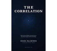 The Correlation: What Science, Religion, and the Universe Have Been Trying to Tell You All Along
