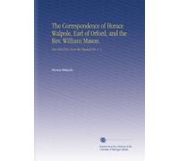 The Correspondence of Horace Walpole, Earl of Orford, and the Rev. William Mason.: Now First Pub. From the Original Mss. V. 1