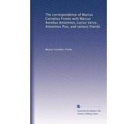 The correspondence of Marcus Cornelius Fronto with Marcus Aurelius Antoninus, Lucius Verus, Antoninus Pius, and various friends: Volume 1