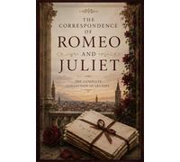 The Correspondence of Romeo and Juliet: The Complete Collection of Letters