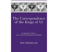 The Correspondence of the Kings of Ur: An Epistolary History of an Ancient Mesopotamian Kingdom (Mesopotamian Civilizations)