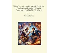 The Correspondence of Thomas Carlyle and Ralph Waldo Emerson, 1834-1872, Vol II (Classic Books)