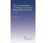The correspondence of Thomas Carlyle and Ralph Waldo Emerson: 1834-1872: Volume 1