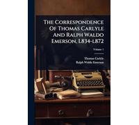 The Correspondence Of Thomas Carlyle And Ralph Waldo Emerson, L834-l872