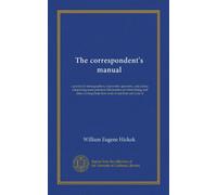 The correspondent's manual: a praxis for stenographers, typewriter operators, and clerks; comprising some practical information on letter taking and ... hints how to do it and how not to do it