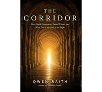The Corridor: Near-Death Experiences, Tunnel Visions, and What Lies at the End of the Light