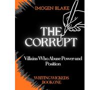 The Corrupt: Villains Who Abuse Power and Position (Writing Wicked)