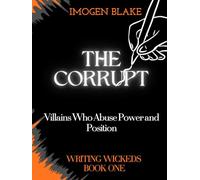 The Corrupt: Villains Who Abuse Power and Position (Writing Wicked)
