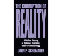 The Corruption of Reality: A Unified Theory of Religion, Hypnosis, and Psychopathology