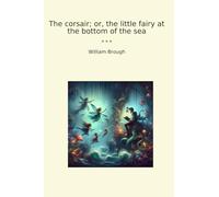 The corsair; or, the little fairy at the bottom of the sea (Classic Books)