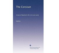 The Corsican: A diary of Napoleon's life in his own words: Volume 1