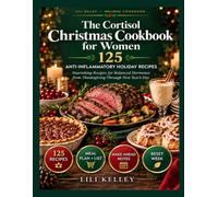 The Cortisol Christmas Cookbook for Women: 125 Anti-Inflammatory Holiday Recipes for Balanced Hormones from Thanksgiving Through New Year's Day