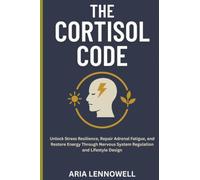 The Cortisol Code: Unlock Stress Resilience, Repair Adrenal Fatigue, and Restore Energy Through Nervous System Regulation and Lifestyle Design ... Hormones, Sleep, Stress & Strength)