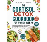 The Cortisol Detox Cookbook for Women Over 40: Lower Cortisol and Lose Belly Fat with 100 Hormone-Balancing Recipes, Sleep Rituals, and Adaptogens