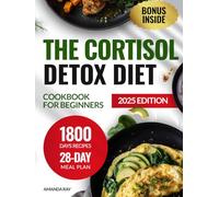 The Cortisol Detox Diet Cookbook for Beginners: 1800 Days of Delicious, Easy Recipes to Reduce Stress, Boost Energy, & Promote Health. Includes a ... (Quick & Easy, Healthy Diet Recipes Books)