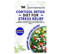The Cortisol Detox Diet for Stress Relief: Anti-Inflammatory Recipes to Support Quick Weight Loss, Balance Hormones and Boost Immune Health