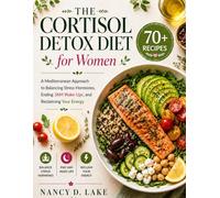 The Cortisol Detox Diet for Women: A Mediterranean Approach to Balancing Stress Hormones, Ending 3AM Wake-Ups, and Reclaiming Your Energy