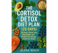 THE CORTISOL DETOX DIET PLAN (28 DAYS): Eat Smart, Stress Less, Sleep Better, and Reclaim Your Energy in Just Four Weeks (Rooted & Rising)