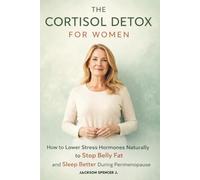 The Cortisol Detox for Women: How to Lower Stress Hormones naturally to Stop Belly Fat and Sleep Better During Perimenopause