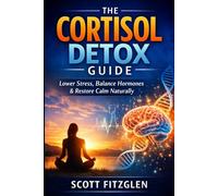 The Cortisol Detox Guide: Lower Stress, Balance Hormones, and Restore Calm Naturally