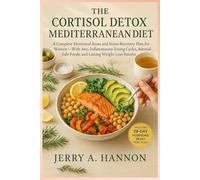 The Cortisol Detox Mediterranean Diet: A Complete Hormonal Reset and Stress Recovery Plan for Women-With Anti-Inflammatory Eating Cycles, Adrenal-Safe Foods, and Lasting Weight Loss Results.