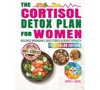 The Cortisol Diet Detox Plan for Women: Heal Your Body, Restore Hormonal Balance, Reduce Anxiety