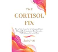 The Cortisol Fix: A 10-Week Protocol for Women in Perimenopause Who Are Done Being Exhausted