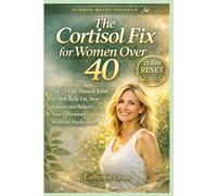 The Cortisol Fix for Women Over 40: The 21-Day Natural Reset to Melt Belly Fat, Stop Fatigue, and Balance Your Hormones Without Medication