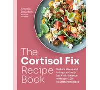 The Cortisol Fix Recipe Book: Reduce stress and bring your body back into balance with over 100 nourishing recipes