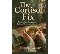 The Cortisol Fix: Reclaim Your Energy and Balance Hormones After 40