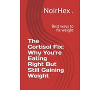 The Cortisol Fix: Why You're Eating Right But Still Gaining Weight: Best ways to fix weight