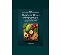 The Cortisol Reset: Deliciously Simple Meals for Stress Relief and Vitality: Quick & Easy Recipes to Calm Your Body, Boost Energy, and Reclaim Your Well-being