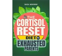 The Cortisol Reset Diet for Exhausted Parents: Real-Life Solutions for Stress, Chaos, and Burnout