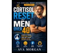 The Cortisol Reset for Men Over 40: Lower Stress, Burn Belly Fat, and Get Your Energy Back with Simple Daily Habits (The cortisol reset method)
